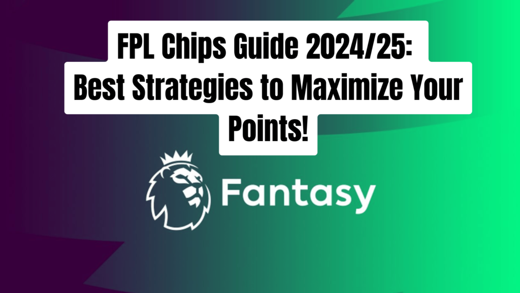 How to Use FPL Chips Strategically in 2024/25 – Ultimate Guide