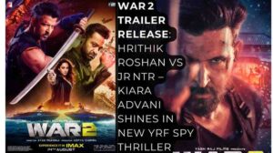 War  2 Trailer Release: Hrithik Roshan vs Jr NTR – Kiara Advani Shines in New YRF Spy Thriller