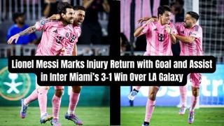 Lionel Messi Marks Injury Return with Goal and Assist in Inter Miami’s 3-1 Win Over LA Galaxy