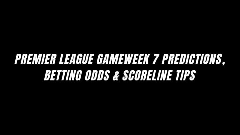 Premier League Gameweek 7 Predictions, Betting Odds & Scoreline Tips