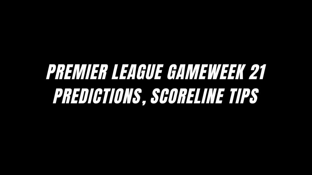 Premier League Predictions Matchweek 21- Fixture Preview