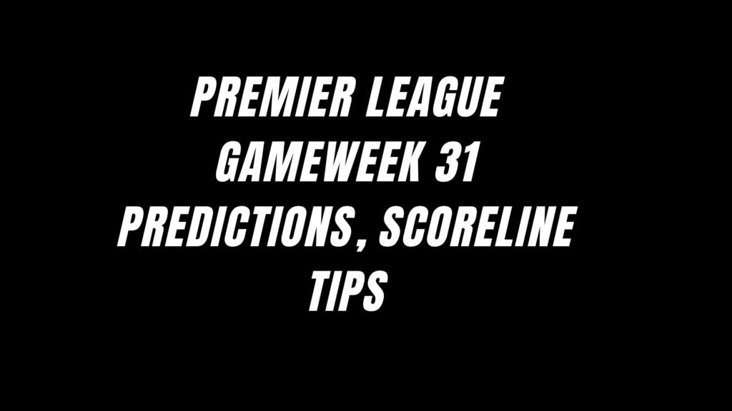 English Premier League Score Predictions: Matchweek 31 Fixtures