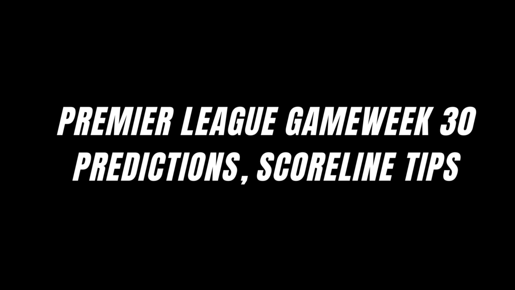 Premier League Score Predictions for Matchweek 30