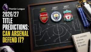 Premier League 2026/27 Title Predictions: Can Arsenal Defend It?
